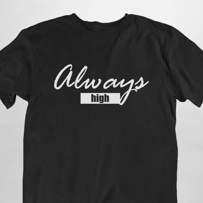Always High T-Shirt (schwarz oder weiß / unisex)