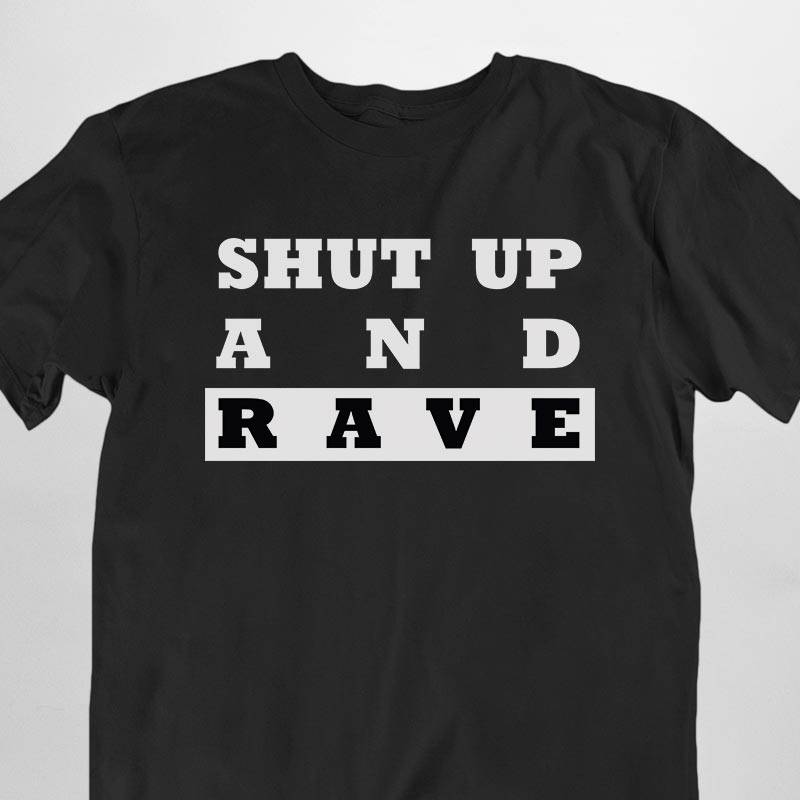 Shut Up And Rave T-Shirt (schwarz / unisex)